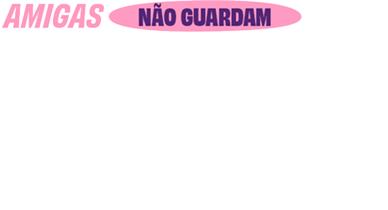 Amigas não guardam segredos